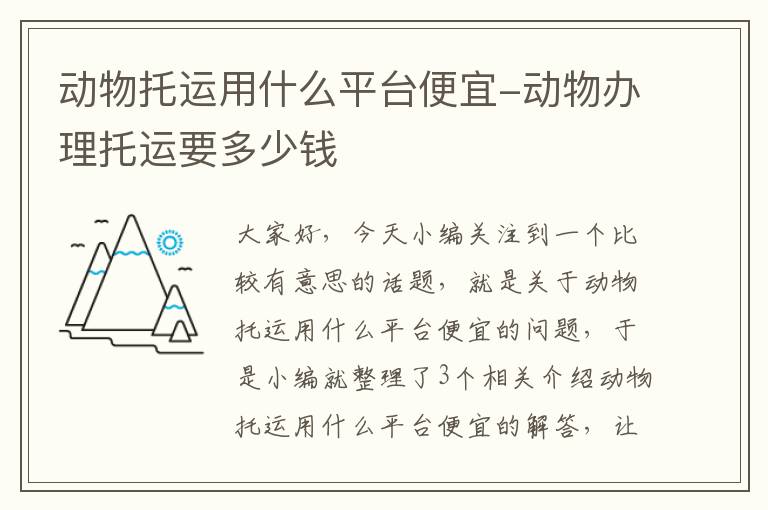动物托运用什么平台便宜-动物办理托运要多少钱